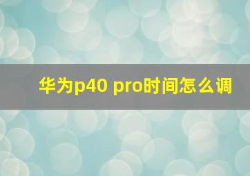 华为p40 pro时间怎么调